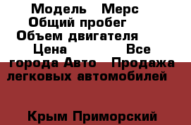  › Модель ­ Мерс  › Общий пробег ­ 1 › Объем двигателя ­ 1 › Цена ­ 10 000 - Все города Авто » Продажа легковых автомобилей   . Крым,Приморский